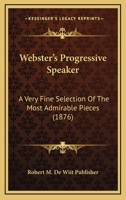 Webster's Progressive Speaker: A Very Fine Selection Of The Most Admirable Pieces 1104929813 Book Cover