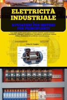Elettricità Industriale E Avviatori Per Motori Per Principianti: Una guida pratica passo passo a motori elettrici, quadri elettrici intelligenti, ... dei problemi e manutenzione (Italian Edition) B0H6S7YWZN Book Cover