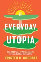 Everyday Utopia: What 2,000 Years of Wild Experiments Can Teach Us About the Good Life 1982190213 Book Cover