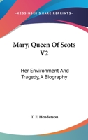 Mary Queen of Scots, Her Environment and Tragedy, Vol. 2: A Biography 0548303053 Book Cover
