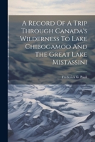 A Record Of A Trip Through Canada's Wilderness To Lake Chibogamoo And The Great Lake Mistassini 1022565281 Book Cover