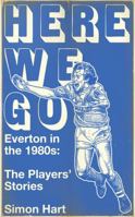 Here We Go: Everton in the 1980s: The Players Stories 1909245380 Book Cover