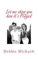 Let Me Show You How It's Played: Playing by Their Rules and Winning! 149057364X Book Cover