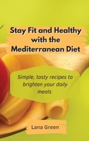Stay Fit and Healthy with the Mediterranean Diet: Simple, tasty recipes to brighten your daily meals 1801903042 Book Cover