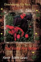 Dandelions Are Nice, But Roses Are Better 1477261869 Book Cover
