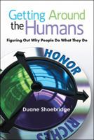 Getting Around the Humans: Figuring Out Why People Do What They Do 1512779482 Book Cover