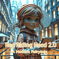 Red Riding Hood 2.0: A Modern Fairytale: A Cyber Safety Story for Kids About Bravery, Technology, and Smart Choices B0FFHB94LD Book Cover