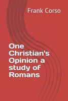 One Christian's Opinion a study of Romans 1521707863 Book Cover