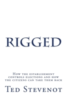 Rigged: How the establishment controls elections and how the citizens can take them back. 1517623642 Book Cover