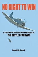 No Right To Win: A Continuing Dialogue with Veterans of the Battle of Midway 0595405118 Book Cover