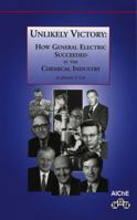 Unlikely Victory: How General Electric Succeeded in the Chemical Industry 1860584330 Book Cover