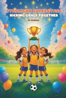 Starlight Superstars: Kicking Goals Together: A Fun and Inspiring Soccer Chapter Book About Teamwork, Friendship, and Bravery for Girls Ages 6–8 B0FQCNTV4L Book Cover