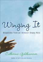 Winging It: Dispatches from an (Almost) Empty Nest 1594630488 Book Cover