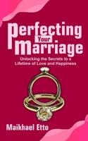 Perfecting Your Marriage: Unlocking the Secrets to a Lifetime of Love and Happiness B0C6421GCM Book Cover