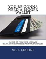 You're Gonna Need a Bigger Wallet: Hands-On Financial Literacy Simulations for Teens and Young Adults 1544050372 Book Cover