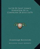 La Vie De Saint Ignace, Fondateur De La Compagnie De Jesus (1679) 1272987833 Book Cover