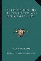 Die Gotteslehre Des Heiligen Gregor Von Nyssa, Part 1 (1895) 1120411971 Book Cover