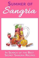 Summer of Sangria: In Search of the Best Secret Sangria Recipes 1548993549 Book Cover