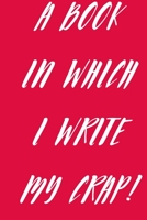A Book In Which I Write My Crap!: Cute Gift for Women, Girls, Boys, Men Ruled Pages Notebook to Write and Draw in 169370658X Book Cover