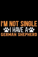 I'm Not Single I Have A German Shepherd: Cool German Shepherd Dog Journal Notebook - German Shepherd Dog Lover Gifts - Funny German Shepherd Dog Notebook Journal - German Shepherd Owner Gifts, Funny G 1709930861 Book Cover