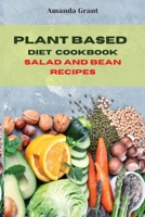 Plant Based Diet Cookbook Salad and Bean Recipes: Quick, Easy and Delicious Recipes for a lifelong Health 1803300469 Book Cover