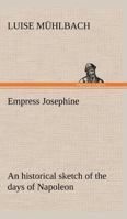 The Empress Josephine. an Historical Sketch of the Days of Napoleon 9354753027 Book Cover