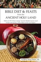 Bible Diet and Feasts from the Ancient Holy Land: Ancient Mediterranean meal recipes and menus...from Adam to the Last Supper. 1981225366 Book Cover