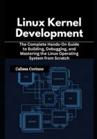 Linux Kernel Development: The Complete Hands-On Guide to Building, Debugging, and Mastering the Linux Operating System from Scratch B0G3KYS7BW Book Cover