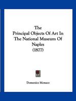 The Principal Objects Of Art In The National Museum Of Naples 112003924X Book Cover
