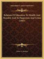 Relation Of Education To Wealth And Morality And To Pauperism And Crime 1161731369 Book Cover