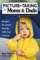 Picture-Taking for Moms & Dads: Recipes for Great Pictures With Any Camera 1584280514 Book Cover