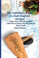 The Definitive Guide to Dash Seafood Recipes: Enjoy Every Fish Meal with a Collection of Super Easy Recipes for Busy People 1802690913 Book Cover