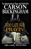 Too Late for Prayin' 0997927631 Book Cover