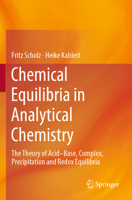 Chemical Equilibria in Analytical Chemistry: The Theory of Acid–Base, Complex, Precipitation and Redox Equilibria 3030171825 Book Cover