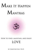 Make It Happen Mantras: How to Find, Maintain and Enjoy Love 1494212161 Book Cover