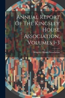 Annual Report Of The Kingsley House Association, Volumes 1-3 1022304178 Book Cover