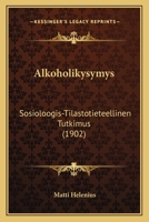 Alkoholikysymys: Sosioloogis-Tilastotieteellinen Tutkimus (1902) 1167672445 Book Cover