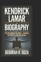 KENDRICK LAMAR BIOGRAPHY: The Man Behind the Music - Unveiling the Mind of a Hip-Hop Genius B0DR6VHHJR Book Cover