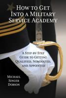 How to Get Into a Military Service Academy: A Step-By-Step Guide to Getting Qualified, Nominated, and Appointed 1442243147 Book Cover