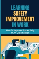 Learning Safety Improvement In Work: How To Improve Productivity In An Organization: Workplace Safety Awareness Tips null Book Cover