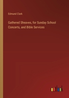 Gathered Sheaves, for Sunday School Concerts, and Bible Services 3385242649 Book Cover