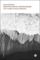 Knowing Digital Technologies : Methodology and Epistemology in the Social Sciences 1529248884 Book Cover