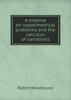 A treatise on isopeimetrical problems, and the calculus of variations 1357929811 Book Cover