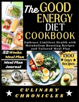 The Good Energy Diet Cookbook: Embrace Limitless Health with Metabolism Boosting Recipes and a Tailored Meal Plan B0CVBH2VR1 Book Cover