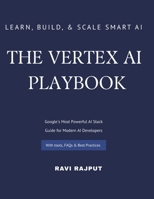 The Vertex AI Playbook: A Practical Guide to Building AI Solutions on Google Cloud | From AutoML to Generative AI Agents – All in One Platform | Learn, Build, and Scale Smart AI Apps with Vertex AI B0F5911C61 Book Cover