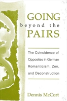 Going Beyond the Pairs: The Coincidence of Opposites in German Romanticism, Zen, and Deconstruction 0791450023 Book Cover