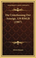 Die Unterlassung Der Anzeige, 139 RStGB (1907) 1161132708 Book Cover