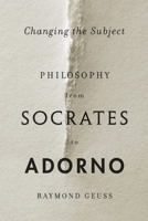 Changing the Subject: Philosophy from Socrates to Adorno 067424835X Book Cover