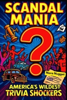 Scandal Mania: America's Wildest Trivia Shockers B0FJWBCKWJ Book Cover