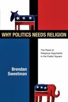Why Politics Needs Religion: The Place of Religious Arguments in the Public Square 0830828427 Book Cover